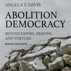 Abolition Democracy: Beyond Empire, Prisons, and Torture Audiobook, by Angela Y. Davis