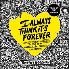 I Always Think Its Forever: A Love Story Set in Paris as Told by an Unreliable but Earnest Narrator Audiobook, by Timothy Goodman