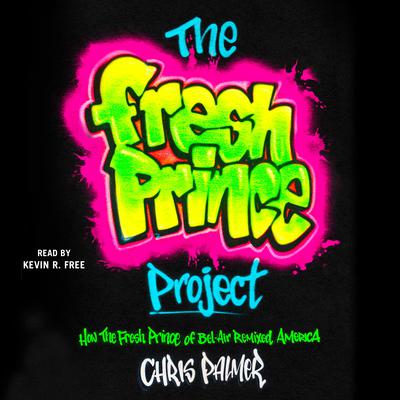 The Fresh Prince Project: How the Fresh Prince of Bel-Air Remixed America Audiobook, by Chris Palmer