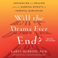 Will the Drama Ever End?: Untangling and Healing from the Harmful Effects of Parental Narcissism Audiobook, by Karyl McBride