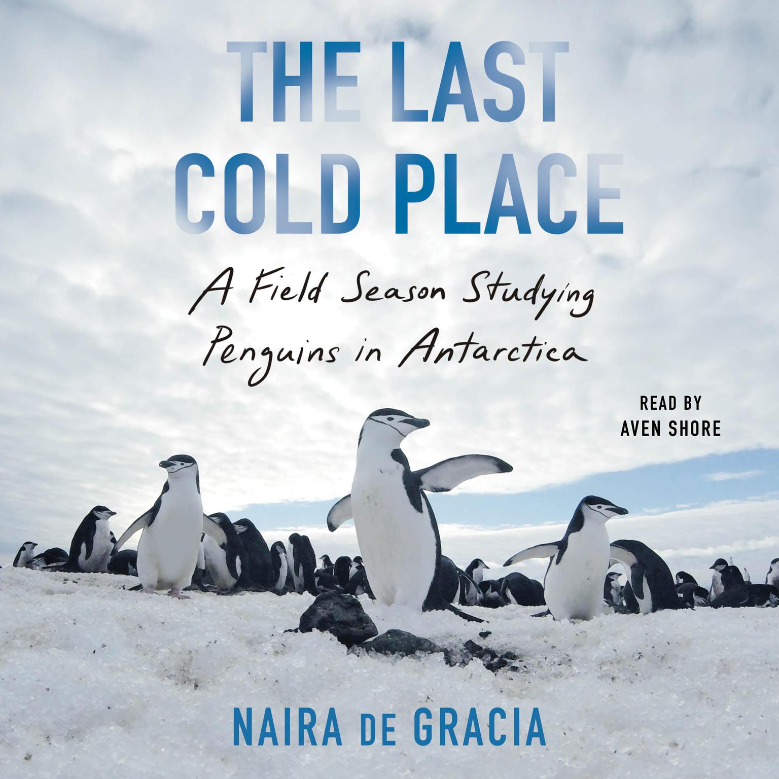 The Last Cold Place: A Field Season Studying Penguins in Antarctica Audiobook, by Naira de Gracia