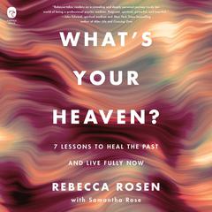 Whats Your Heaven?: 7 Lessons to Heal the Past and Live Fully Now Audiobook, by Rebecca Rosen