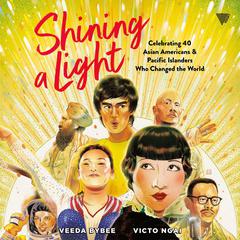 Shining a Light: Celebrating 40 Asian Americans and Pacific Islanders Who Changed the World Audiobook, by Veeda Bybee