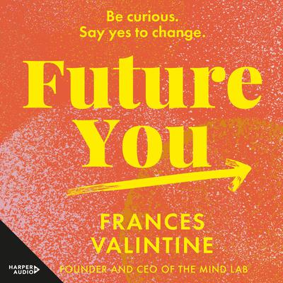 Future You: Be curious. Say yes to change. Audiobook, by Frances Valintine
