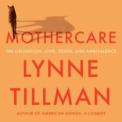 Mothercare: On Obligation, Love, Death, and Ambivalence Audiobook, by Lynne Tillman