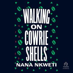 Walking on Cowrie Shells: Stories Audiobook, by Nana Nkweti