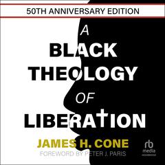 A Black Theology of Liberation: 50th Anniversary Edition Audiobook, by James H. Cone