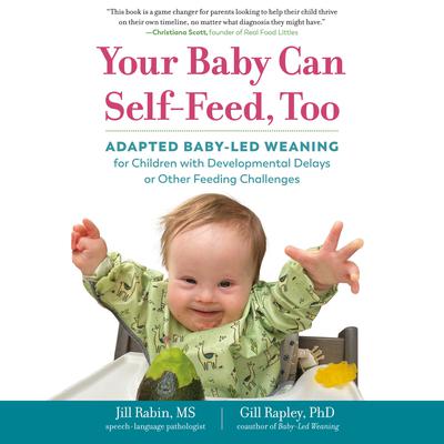 Your Baby Can Self-Feed, Too: Adapted Baby-Led Weaning for Children with Developmental Delays or Other Feeding Challenges Audiobook, by Gill Rapley