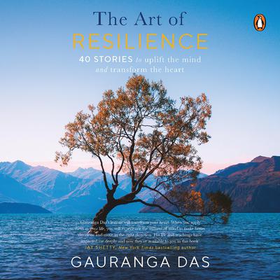 The Art of Resilience: 40 Stories to Uplift the Mind and Transform the Heart Audiobook, by Gauranga Das Prabhu