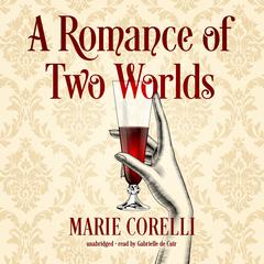 A Romance of Two Worlds Audiobook, by Marie Corelli