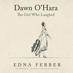 Dawn O'Hara: The Girl Who Laughed Audiobook, by Edna Ferber