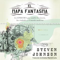 El mapa fantasma: La EPIDEMIA que cambió la ciencia, las ciudades y el mundo moderno Audiobook, by Steven Johnson
