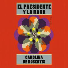 El presidente y la rana: Una novela Audiobook, by Carolina De Robertis