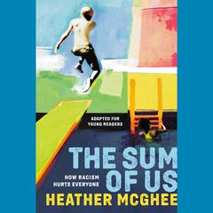 The Sum of Us (Adapted for Young Readers): How Racism Hurts Everyone Audiobook, by Heather McGhee