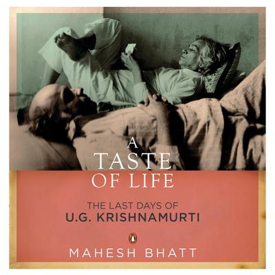 A Taste of Life: The Last Days of U.G. Krishnamurti Audiobook, by Mahesh Bhatt