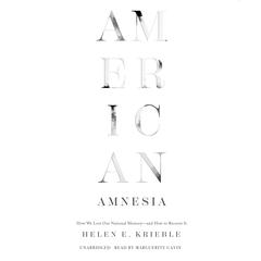 American Amnesia: How We Lost Our National Memory―and How to Recover It Audiobook, by Helen E. Krieble