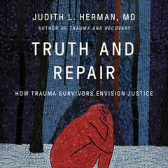 Truth and Repair: How Trauma Survivors Envision Justice Audiobook, by Judith L. Herman