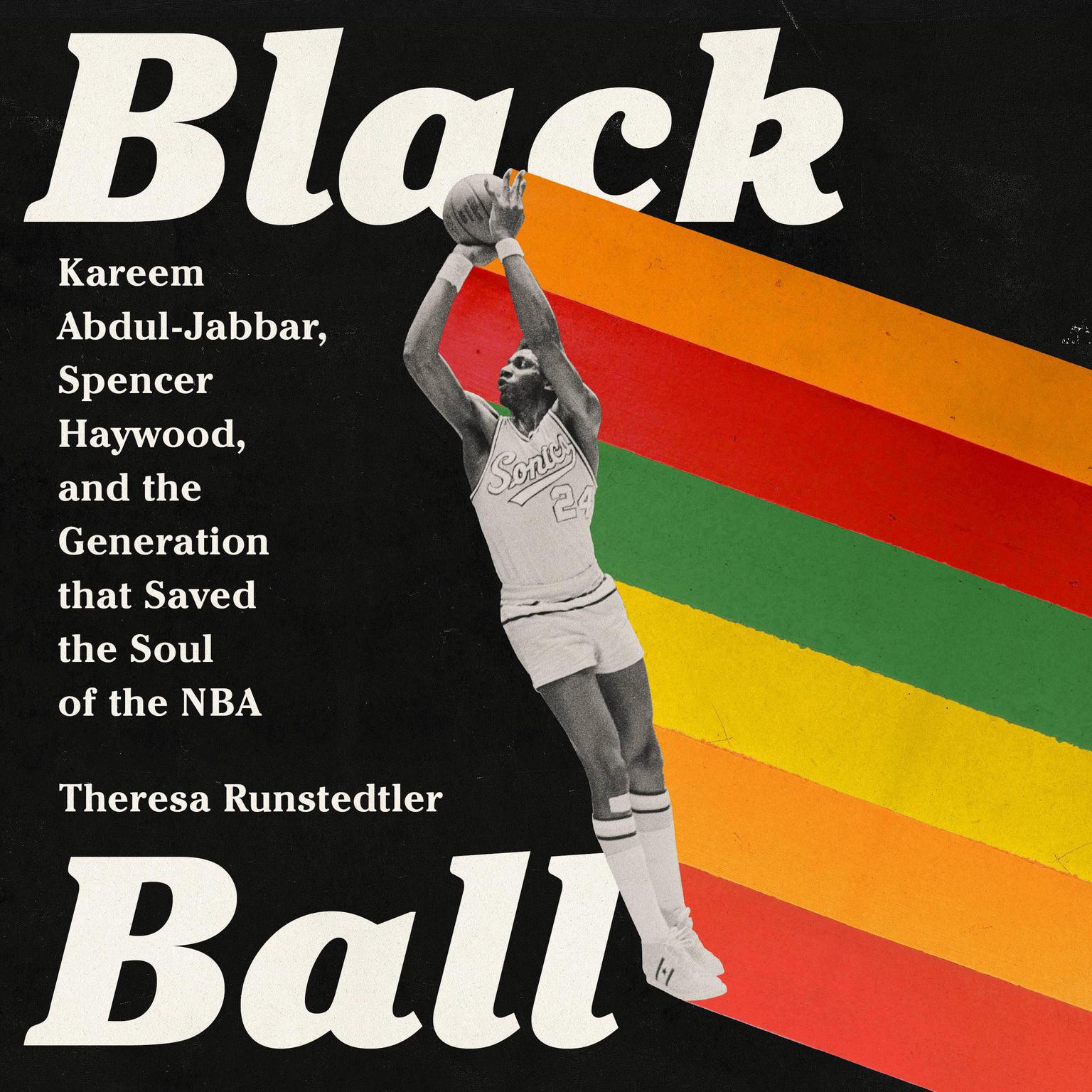Black Ball: Kareem Abdul-Jabbar, Spencer Haywood, and the Generation that Saved the Soul of the NBA Audiobook, by Theresa Runstedtler