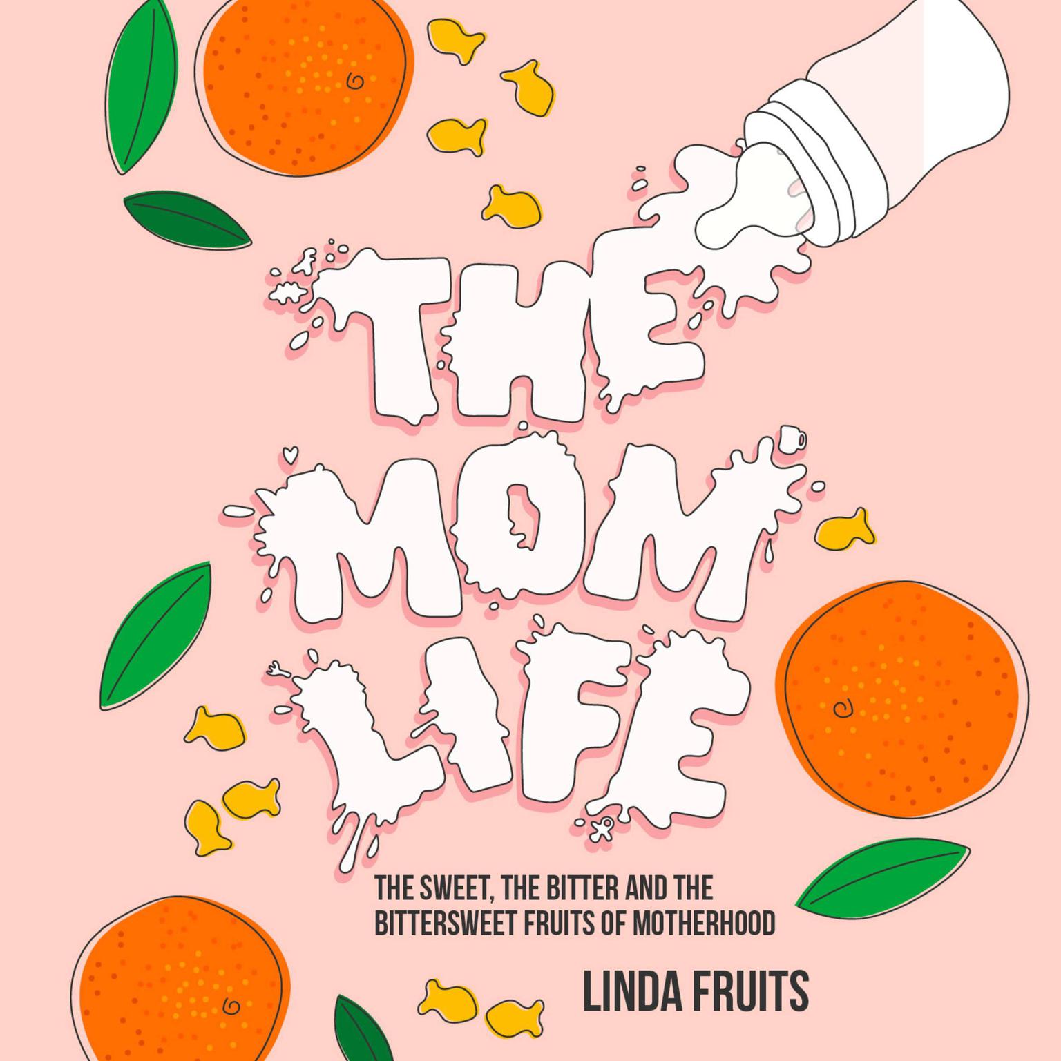 The Mom Life: The Sweet, the Bitter, and the Bittersweet Fruits of Motherhood Audiobook, by Linda Fruits