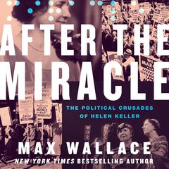 After the Miracle: The Political Crusades of Helen Keller Audiobook, by Max Wallace