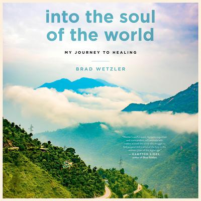 Into the Soul of the World: My Journey to Healing Audiobook, by Brad Wetzler