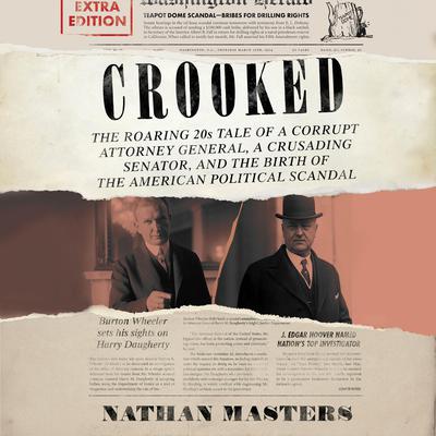 Crooked: The Roaring 20s Tale of a Corrupt Attorney General, a Crusading Senator, and the Birth of the American Political Scandal Audiobook, by Nathan Masters