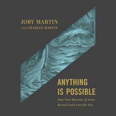 Anything Is Possible: How Nine Miracles of Jesus Reveal God's Love for You Audiobook, by Joby Martin