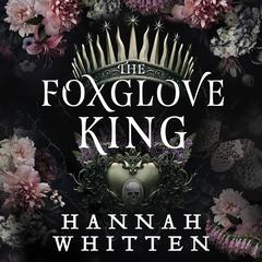 The Foxglove King Audiobook, by Hannah Whitten