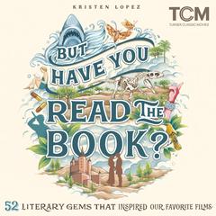 But Have You Read the Book?: 52 Literary Gems That Inspired Our Favorite Films Audiobook, by Kristen Lopez
