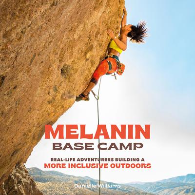 Melanin Base Camp: Real-Life Adventurers Building a More Inclusive Outdoors Audiobook, by Danielle williams