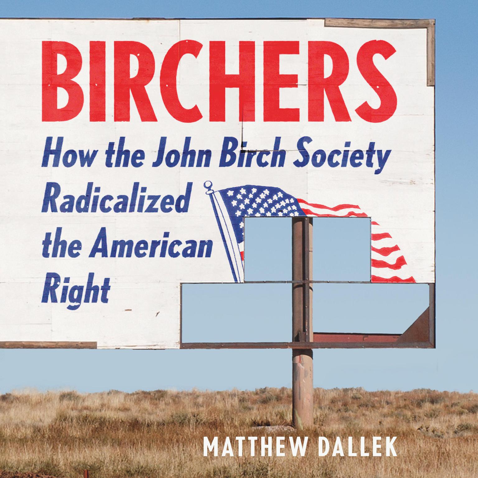 Birchers: How the John Birch Society Radicalized the American Right Audiobook, by Matthew Dallek