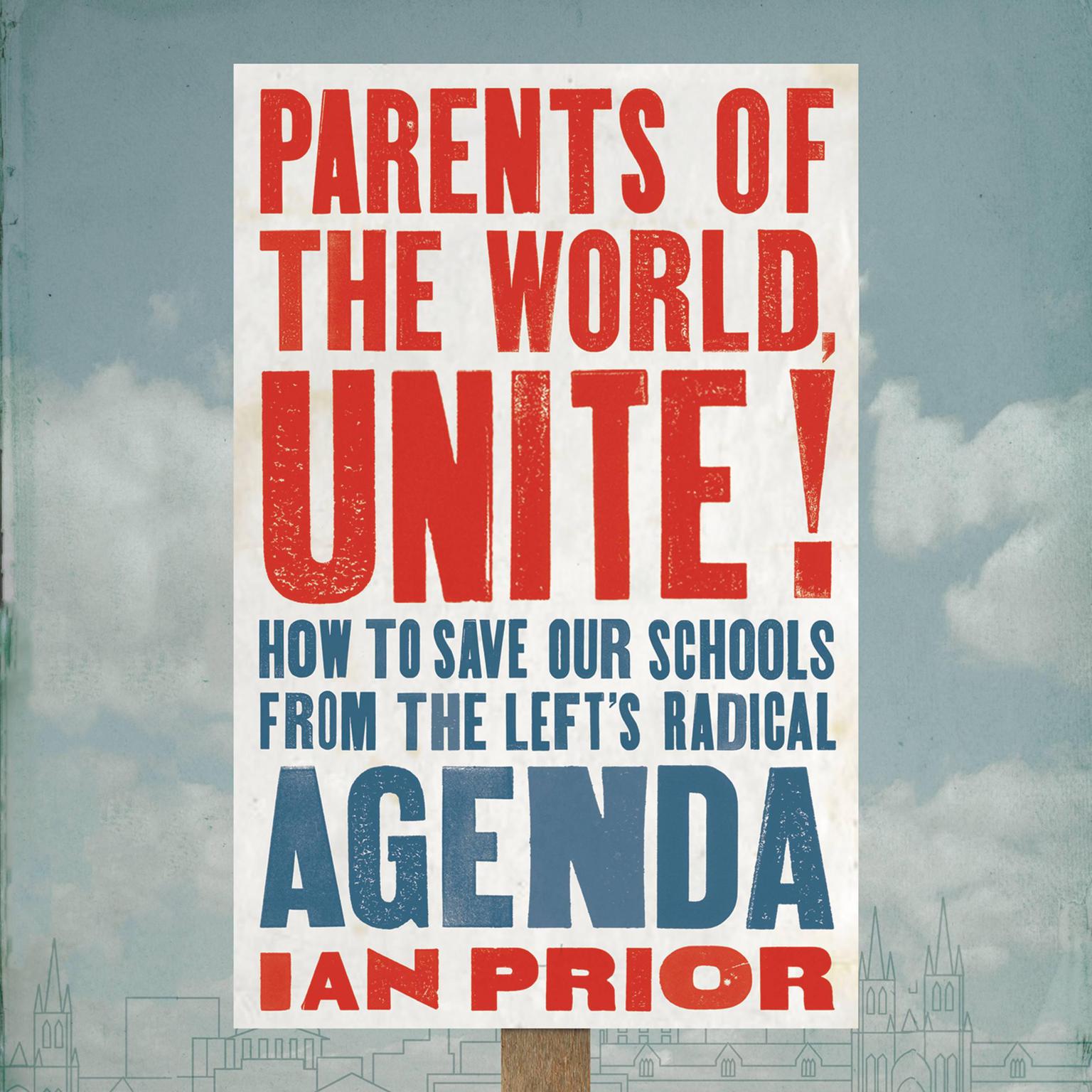 Parents of the World, Unite!: How to Save Our Schools from the Lefts Radical Agenda Audiobook, by Ian Prior