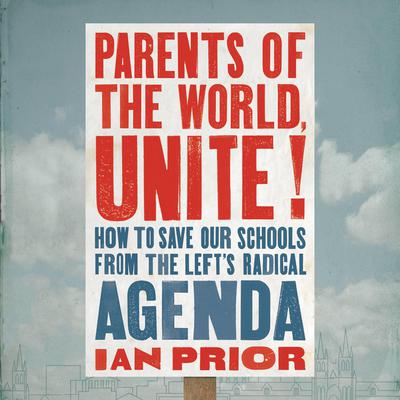 Parents of the World, Unite!: How to Save Our Schools from the Left's Radical Agenda Audiobook, by 