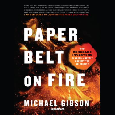 Paper Belt on Fire: How Renegade Investors Sparked a Revolt Against the University Audiobook, by Michael Gibson