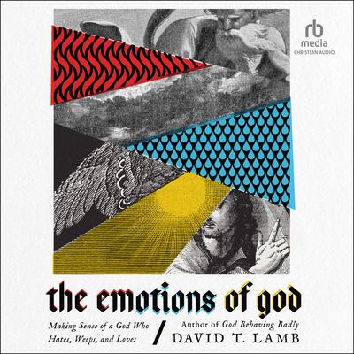 The Emotions of God: Making Sense of a God Who Hates, Weeps, and Loves Audiobook, by David T. Lamb