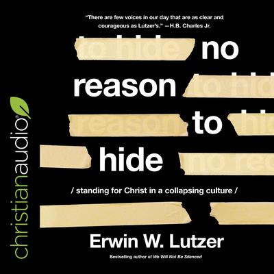 No Reason to Hide: Standing for Christ in a Collapsing Culture Audiobook, by Erwin W. Lutzer