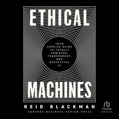 Ethical Machines: Your Concise Guide to Totally Unbiased, Transparent, and Respectful AI Audiobook, by Reid Blackman