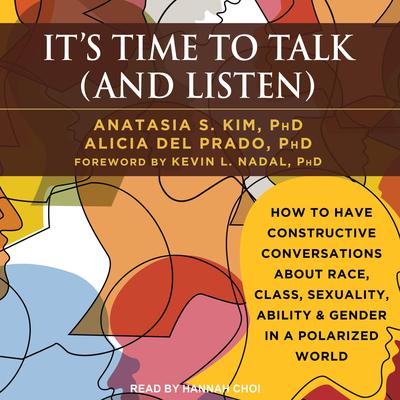 Its Time to Talk (and Listen): How to Have Constructive Conversations About Race, Class, Sexuality, Ability & Gender in a Polarized World Audiobook, by Anastasia S. Kim