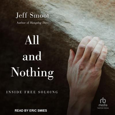 All and Nothing: Inside Free Soloing Audiobook, by Jeff Smoot