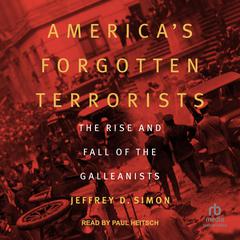 Americas Forgotten Terrorists: The Rise and Fall of the Galleanists Audiobook, by Jeffrey D. Simon