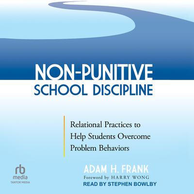 Non-Punitive School Discipline: Relational Practices to Help Students Overcome Problem Behaviors Audiobook, by Adam H. Frank