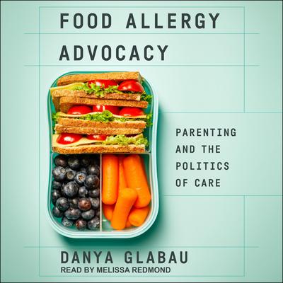 Food Allergy Advocacy: Parenting and the Politics of Care Audiobook, by Danya Glabau