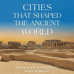 Cities that Shaped the Ancient World Audiobook, by John Julius Norwich