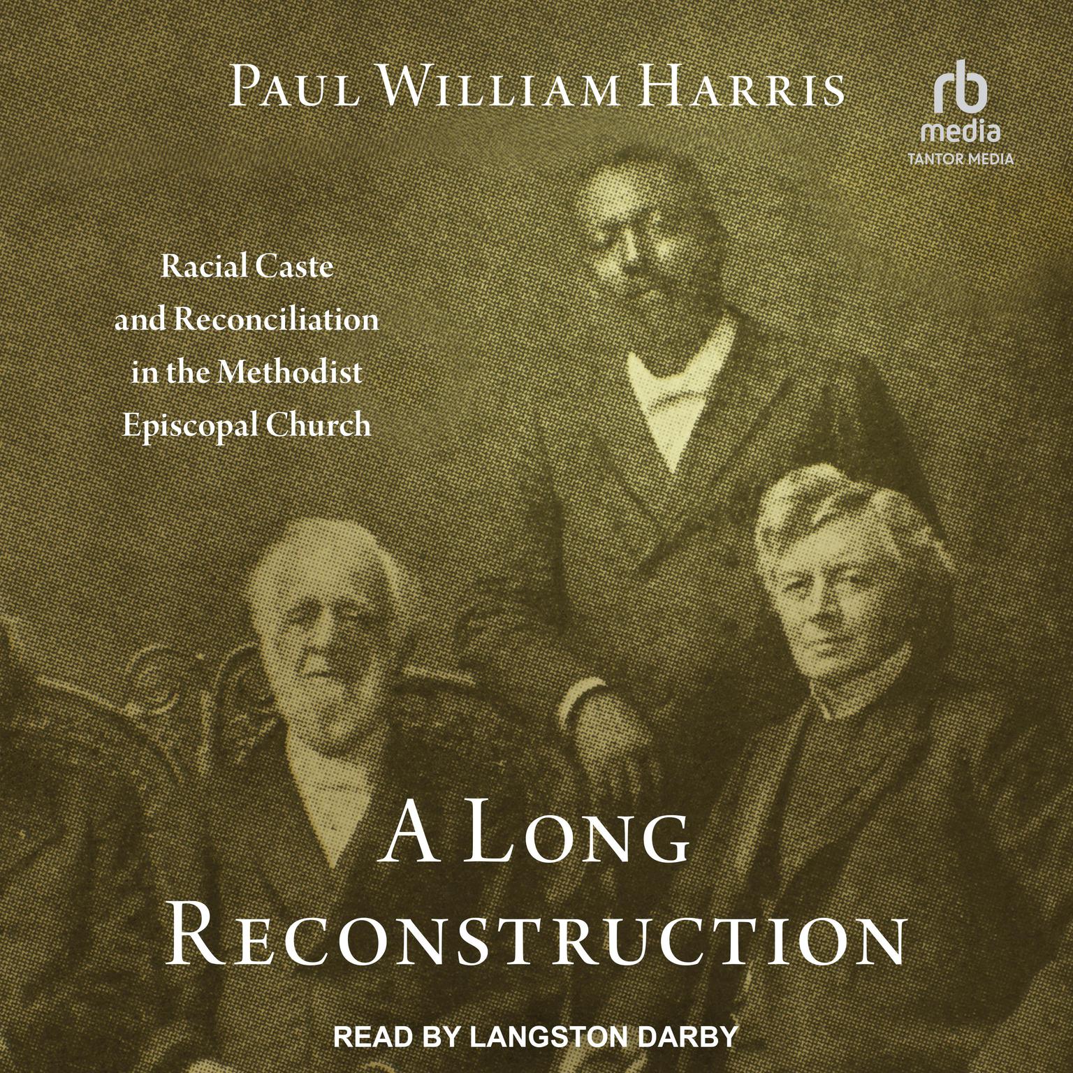 A Long Reconstruction: Racial Caste and Reconciliation in the Methodist Episcopal Church Audiobook, by Paul William Harris