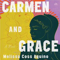 Carmen and Grace: A Novel Audiobook, by Melissa Coss Aquino