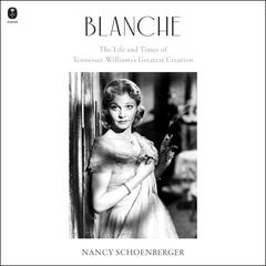 Blanche: The Life and Times of Tennessee Williamss Greatest Creation Audiobook, by Nancy Schoenberger