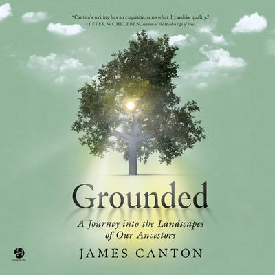 Grounded: A Journey into the Landscapes of Our Ancestors Audiobook, by James Canton