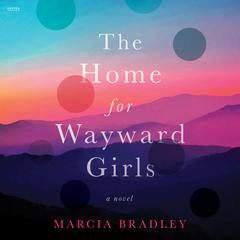 The Home for Wayward Girls: A Novel Audiobook, by Marcia Bradley