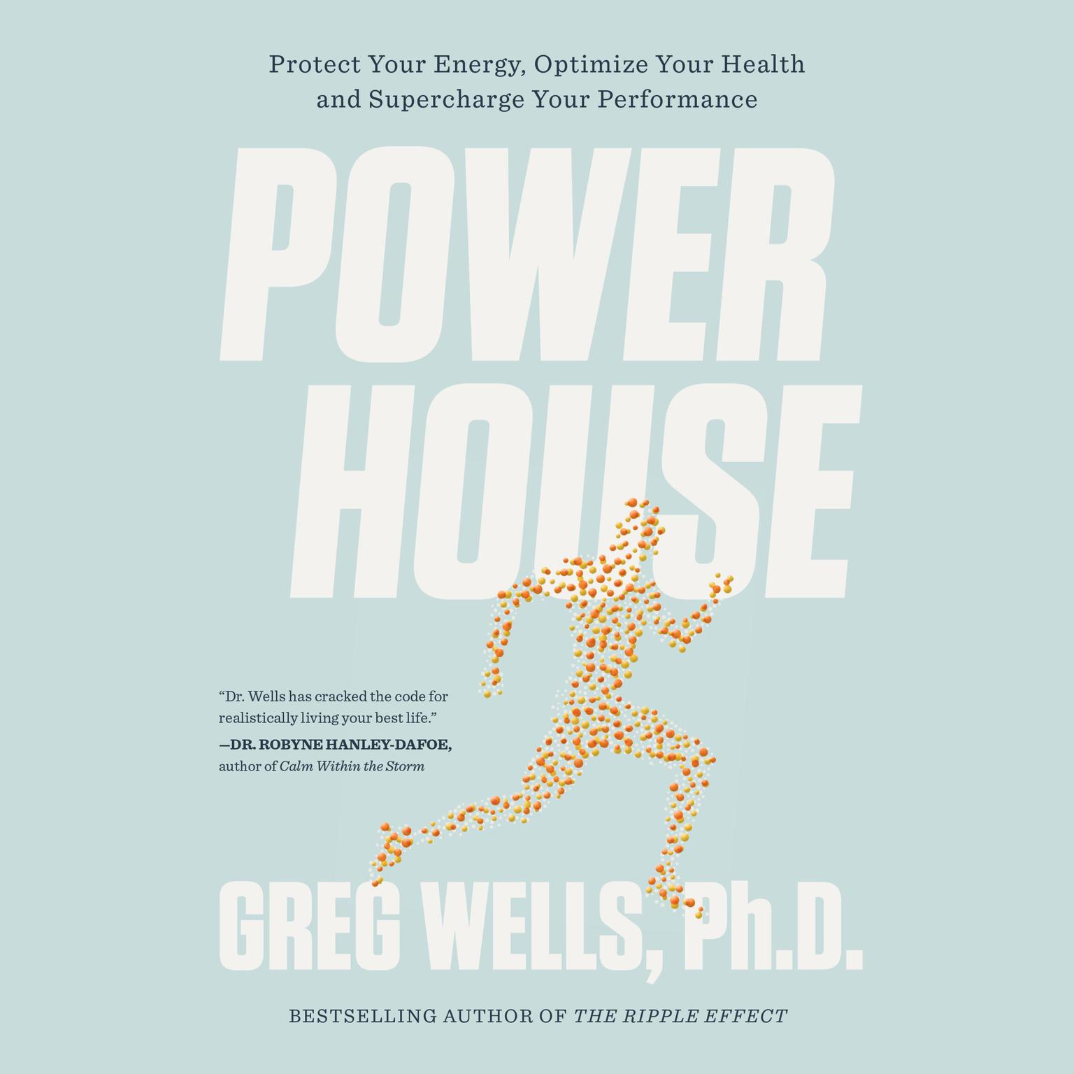 Powerhouse: Protect Your Energy, Optimize Your Health and Supercharge Your Performance Audiobook, by Greg Wells