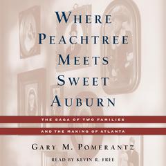 Where Peachtree Meets Sweet Auburn: The Saga of Two Families and the Making of Atlanta Audiobook, by Gary M. Pomerantz